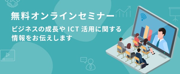 無料オンラインセミナー ビジネスの成長やICT活用に関する情報をお伝えします