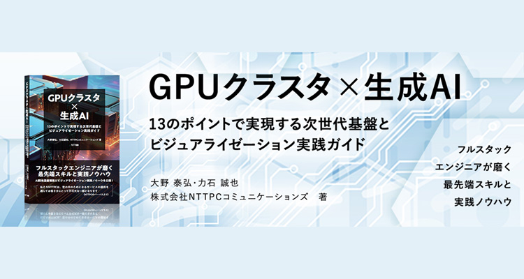 【書籍出版】GPUクラスタ×生成AI ―13のポイントで実現する次世代基盤とビジュアライゼーション実践ガイド