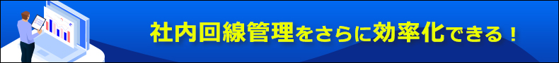 社内回線管理をさらに効率化できる！